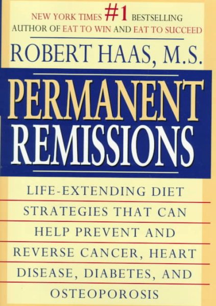 Permanent Remissions : Life-Extending Diet Stategies That Can Help Prevent and Reverse Cancer, Heart Disease, Diabets, and Osteoporosis