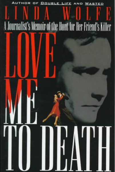 Love Me to Death: A Journalists Memoir of the Hunt for Her Friends Killer cover