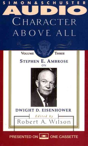 CHARACTER ABOVE ALL VOLUME 3 STEPHEN AMBROSE ON EISENHOWER (Character Above All Series , Vol 3) cover