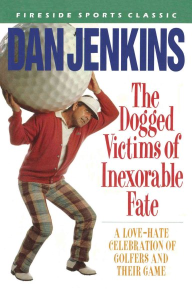 The Dogged Victims of Inexorable Fate: A Love-Hate Celebration of Golfers and Their Game (Fireside Sports Classic) cover