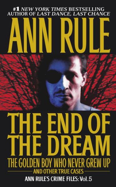 The End Of The Dream The Golden Boy Who Never Grew Up : Ann Rules Crime Files Volume 5