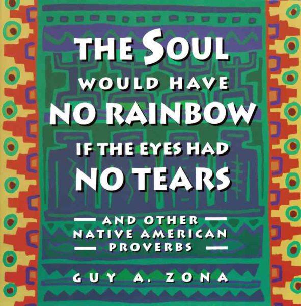 Soul Would Have No Rainbow if the Eyes Had No Tears and Other Native American Proverbs cover