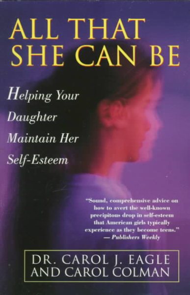 All That She Can Be: Helping Your Daughter Maintain Her Self-Esteem During the Critical Years of Adol cover