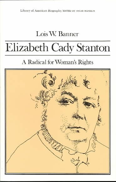 Elizabeth Cady Stanton: A Radical for Women's Rights (Library of American Biography Series) cover