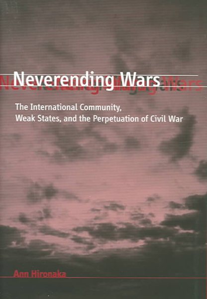Neverending Wars: The International Community, Weak States, and the Perpetuation of Civil War cover