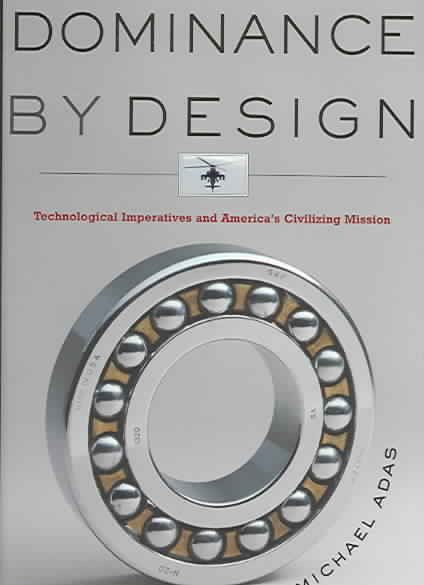 Dominance by Design: Technological Imperatives and America's Civilizing Mission cover