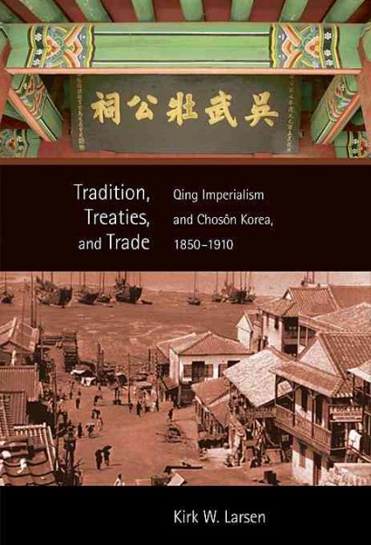 Tradition, Treaties, and Trade: Qing Imperialism and Choson Korea, 1850-1910 (Harvard East Asian Monographs) cover