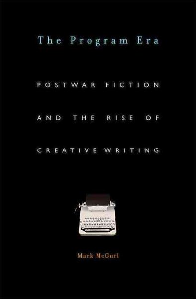 The Program Era: Postwar Fiction and the Rise of Creative Writing cover