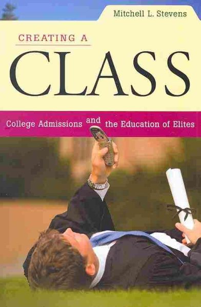 Creating a Class: College Admissions and the Education of Elites cover