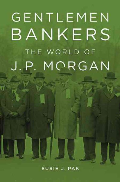 Gentlemen Bankers: The World of J. P. Morgan (Harvard Studies in Business History) cover
