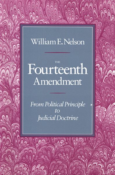 The Fourteenth Amendment: From Political Principle to Judicial Doctrine cover