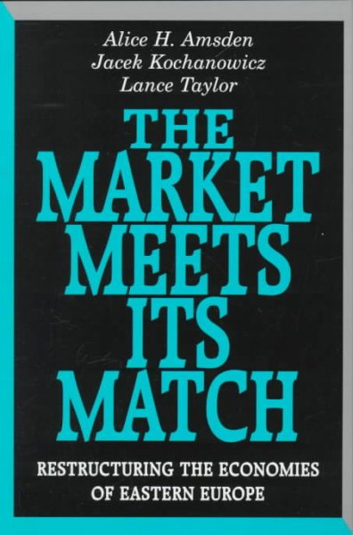 The Market Meets Its Match: Restructuring the Economies of Eastern Europe cover