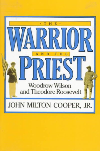 The Warrior and the Priest: Woodrow Wilson and Theodore Roosevelt cover