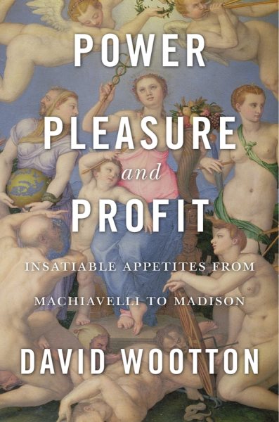 Power, Pleasure, and Profit: Insatiable Appetites from Machiavelli to Madison cover