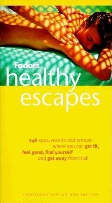 Fodor's Healthy Escapes, 6th Edition: 248 Resorts and Retreats Where You Can Get Fit, Feel Good, Find Yourself and Get Away From It All