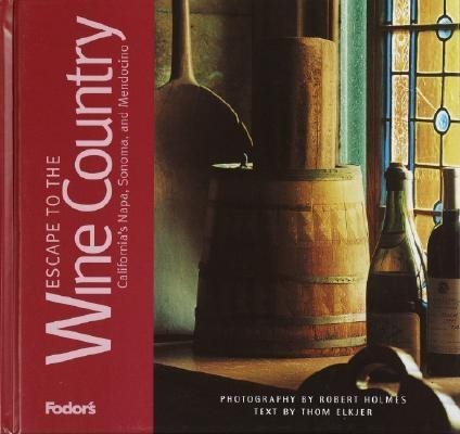 Fodor's Escape to the Wine Country California's Napa, Sonoma, and Mendocino (Fodor's Escape Guides)