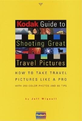 Kodak Guide to Shooting Great Travel Pictures: How to Take Travel Pictures Like a Pro, With 250 Color Photos and 90 Tips cover