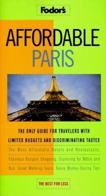 Affordable Paris: The Only Guide for Travelers with Limited Budgets and Discriminating Tastes (Fodor's Affordable)