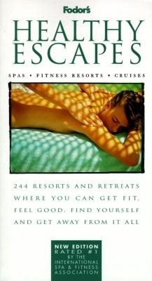 Healthy Escapes: 244 Resorts and Retreats Where You Can Get Fit, Feel Good, Find Yourself and Get  Away From It All (Fodor's)