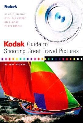 Kodak Guide to Shooting Great Travel Pictures : The Most Authoritative Guide to Travel Photography for Vacationers