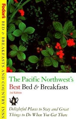 Bed & Breakfasts and Country Inns: Pacific Northwest's Best Bed & Breakfasts, Th e: Delightful Places to Stay and Great Things to Do When You Get There (Fodor's Bed & Breakfast and Country Inn Guides) cover