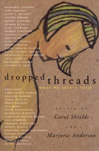 DROPPED THREADS - What We Aren't Told: Starch Salt Chocolate Wine; What Stays in the Family; Notes on a Piece for Carol; Lettuce Turnip and Pea; Casseroles; Hope for the Best - Expect the Worst; Tuck Me In - Redefining Attachment Between Mothers and Sons