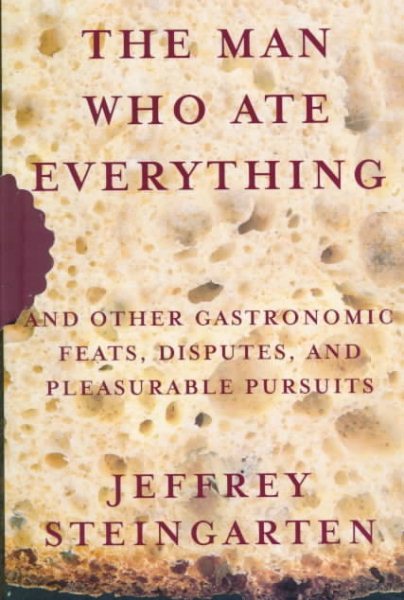 The Man Who Ate Everything: And Other Gastronomic Feats, Disputes, and Pleasurable Pursuits cover