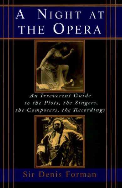 A Night at the Opera: An Irreverent Guide to the Plots, the Singers, the Composers, the Recordings