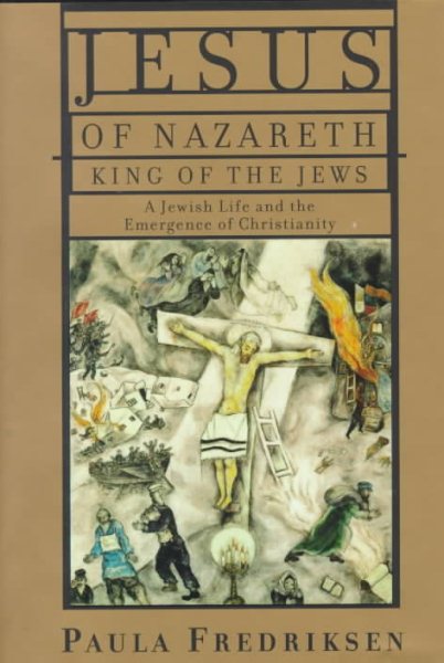 Jesus of Nazareth, King of the Jews: A Jewish Life and the Emergence of Christianity cover