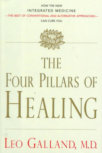 The Four Pillars of Healing: How the New Integrated Medicine- -the Best of Conventional and Alternative Approaches- - Can Cure You