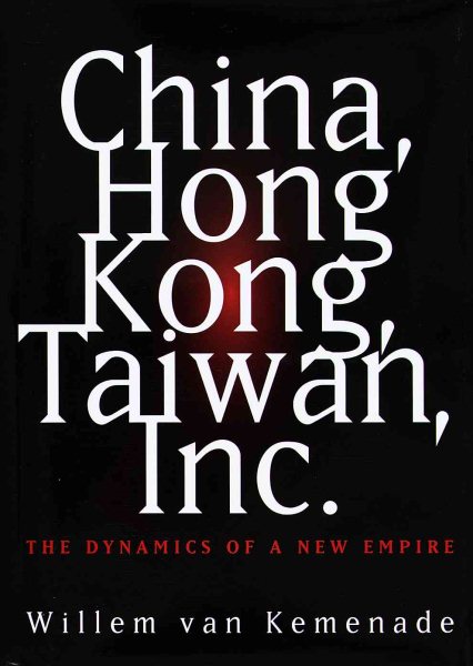 China, Hong Kong, Taiwan, Inc.: The Dynamics of a New Empire cover