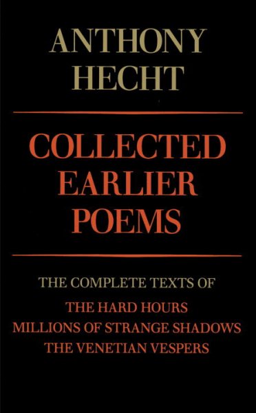 Collected Earlier Poems: The Complete Texts of The Hard Hours, Millions of Strange Shadows, and The Venetian Vespers cover