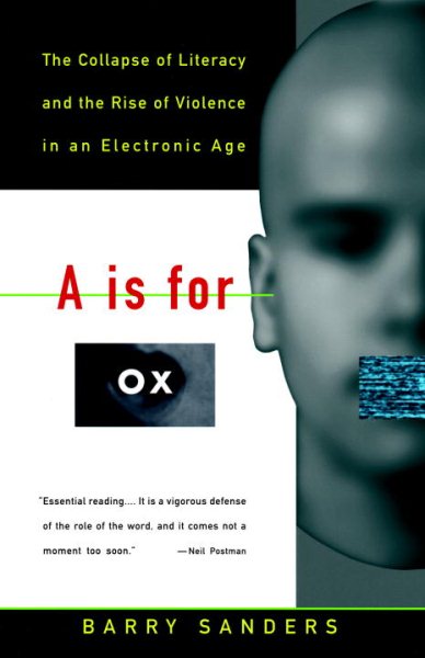 A Is for Ox: The Collapse of Literacy and the Rise of Violence in an Electronic Age cover