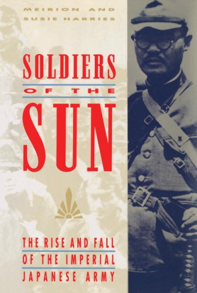 Soldiers of the Sun: The Rise and Fall of the Imperial Japanese Army cover