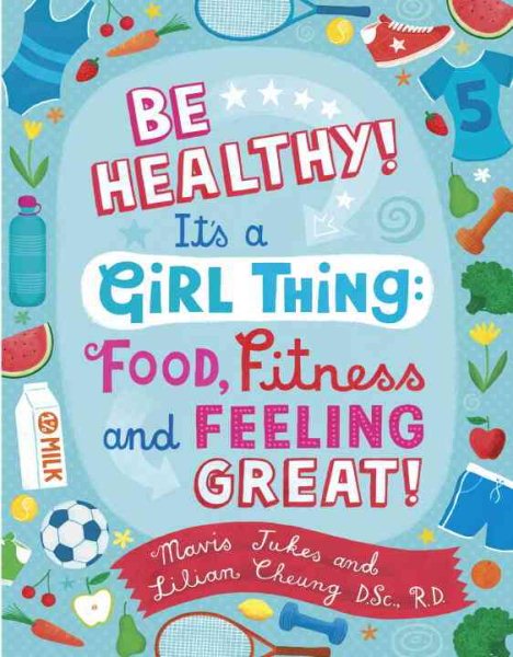 Be Healthy! It's a Girl Thing: Food, Fitness, and Feeling Great cover