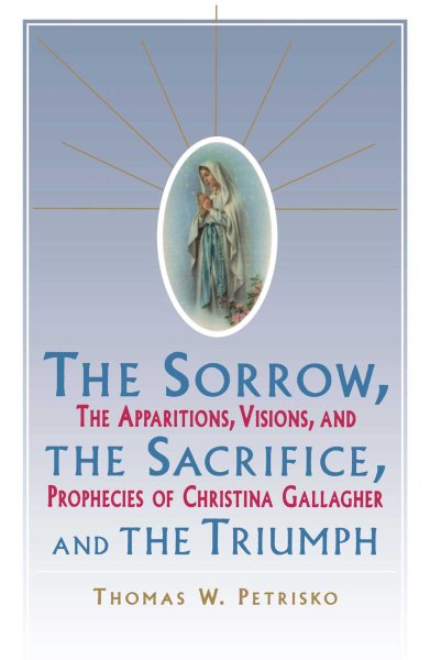 Sorrow, The Sacrifice, And The Triumph: The Apparitions, Visions, And Prophecies Of Christina Gallagher cover