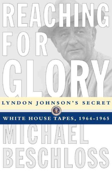 Reaching for Glory: Lyndon Johnson's Secret White House Tapes, 1964-1965 cover