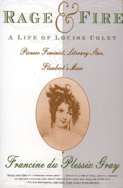 Rage and Fire: A Life of Louise Colet-Pioneer, Feminist, Literary Star, Flaubert's Muse