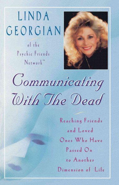 Communicating with the Dead: Reaching Friends and Loved Ones Who Haved Passed On to Another Dimension of Life