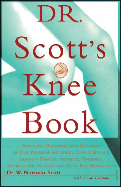 Dr. Scott's Knee Book: Symptoms, Diagnosis, and Treatment of Knee Problems Including Torn Cartilage, Ligament Damage, Arthritis, Tendinitis, Arthroscopic Surgery, and Total Knee Replacement cover