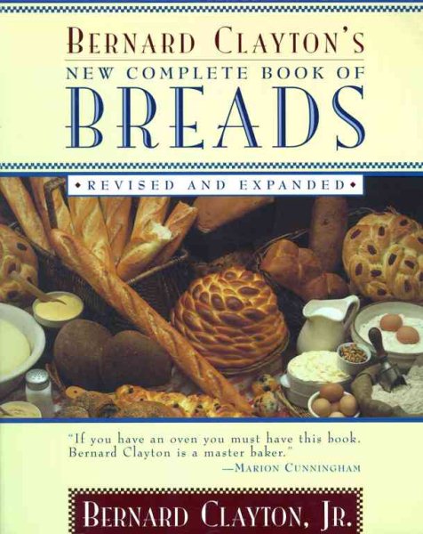 Bernard Clayton's New Complete Book of Breads: Revised and Expanded