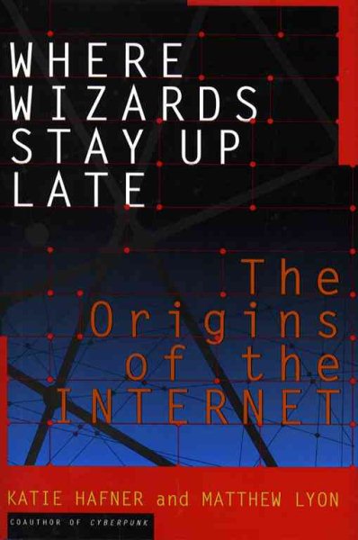 Where Wizards Stay Up Late: The Origins of the Internet cover