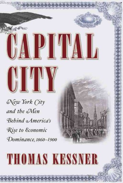 Capital City: New York City and the Men Behind America's Rise to Economic Dominance, 1860-1900 cover