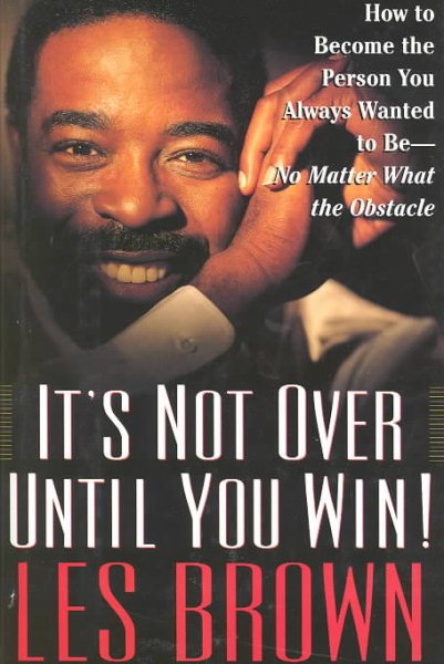 IT'S NOT OVER UNTIL YOU WIN: How to Become the Person You Want to Be -- No Matter What the Obstacle cover