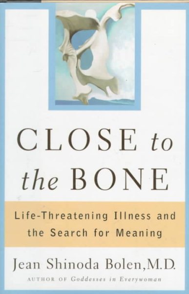 Close to the Bone: Life-Threatening Illness and the Search For Meaning cover