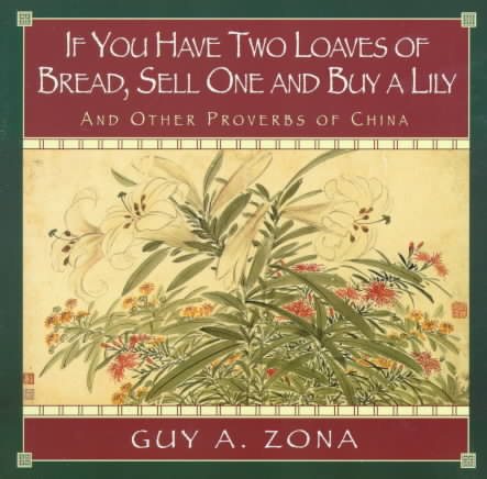 If You Have Two Loaves of Bread, Sell One and Buy a Lily: And Other Proverbs of China cover
