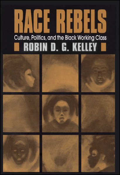 Race Rebels : Culture, Politics, and the Black Working Class cover