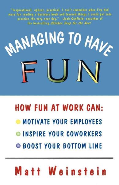 Managing to Have Fun: How Fun at Work Can Motivate Your Employees, Inspire Your Coworkers, and Boost Your Bottom Line cover
