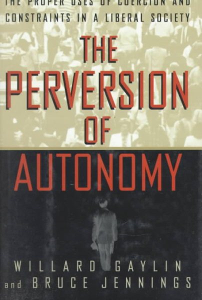 The Perversion of Autonomy: The Proper Uses of Coercion and Constraints in a Liberal Society cover