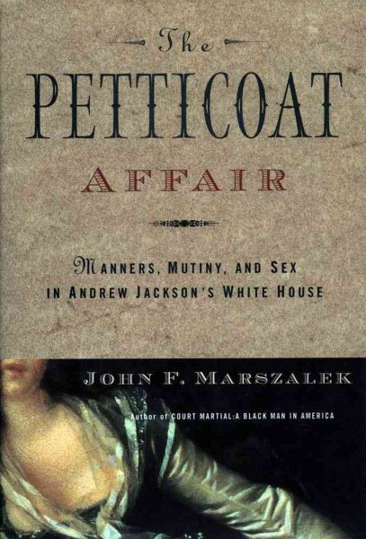 The Petticoat Affair: Manners, Mutiny, and Sex in Andrew Jackson's White House cover